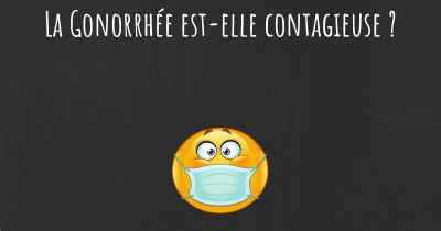 La Gonorrhée est-elle contagieuse ?