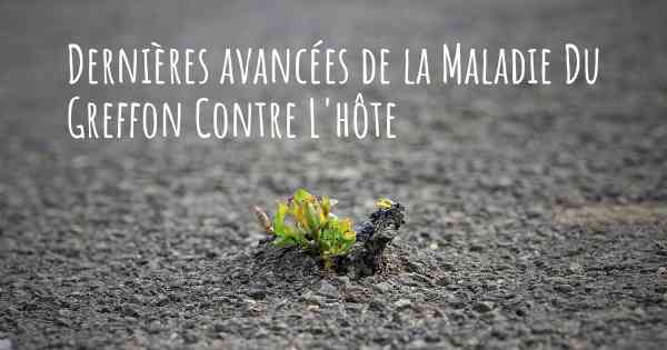 Dernières avancées de la Maladie Du Greffon Contre L'hôte