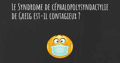 Le Syndrome de céphalopolysyndactylie de Greig est-il contagieux ?