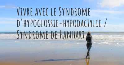 Vivre avec le Syndrome d'hypoglossie-hypodactylie / Syndrome de Hanhart