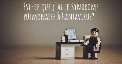 Est-ce que j'ai le Syndrome pulmonaire à Hantavirus?