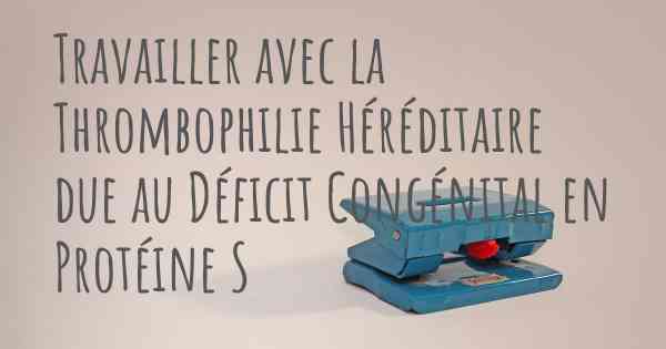 Travailler avec la Thrombophilie Héréditaire due au Déficit Congénital en Protéine S