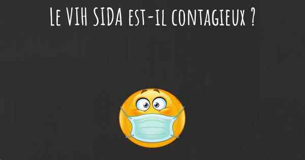 Le VIH SIDA est-il contagieux ?