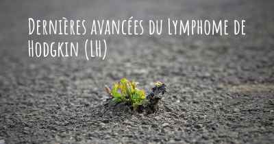 Dernières avancées du Lymphome de Hodgkin (LH)