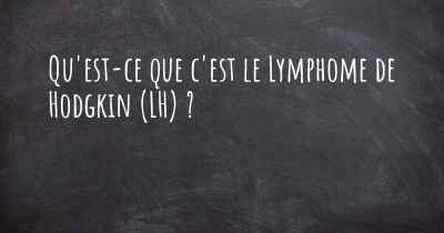 Qu'est-ce que c'est le Lymphome de Hodgkin (LH) ?