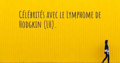 Célébrités avec le Lymphome de Hodgkin (LH). 