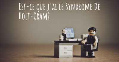 Est-ce que j'ai le Syndrome De Holt-Oram?