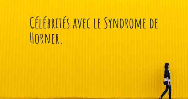 Célébrités avec le Syndrome de Horner. 