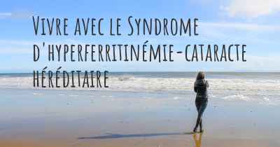 Vivre avec le Syndrome d'hyperferritinémie-cataracte héréditaire