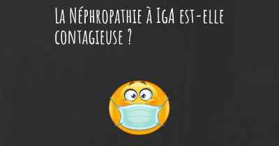 La Néphropathie à IgA est-elle contagieuse ?