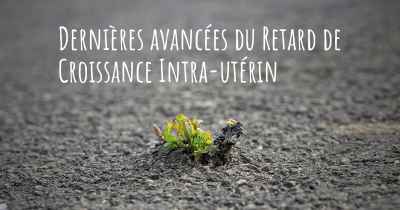 Dernières avancées du Retard de Croissance Intra-utérin