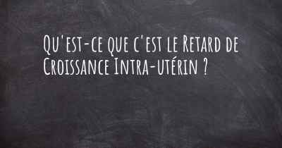 Qu'est-ce que c'est le Retard de Croissance Intra-utérin ?