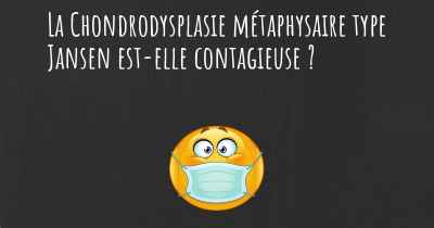 La Chondrodysplasie métaphysaire type Jansen est-elle contagieuse ?