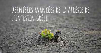 Dernières avancées de la Atrésie de l'intestin grêle