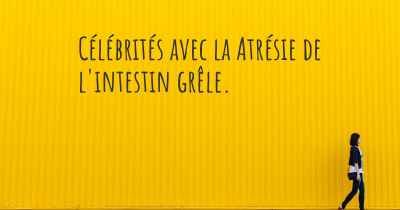 Célébrités avec la Atrésie de l'intestin grêle. 