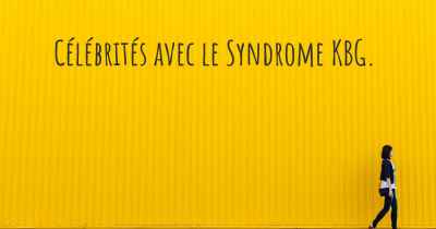 Célébrités avec le Syndrome KBG. 