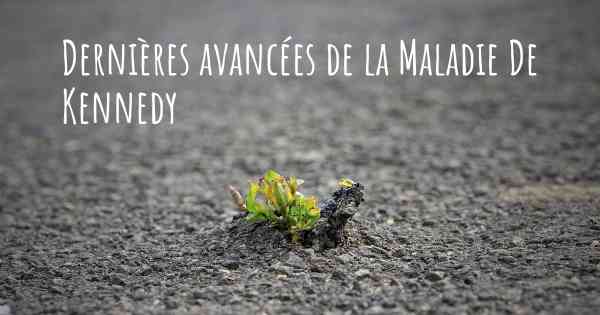 Dernières avancées de la Maladie De Kennedy