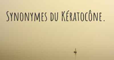 Synonymes du Kératocône. 