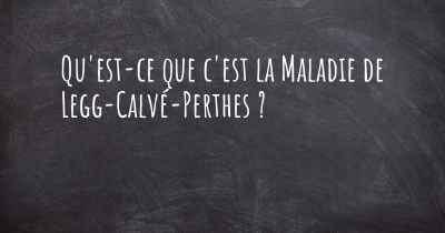 Qu'est-ce que c'est la Maladie de Legg-Calvé-Perthes ?