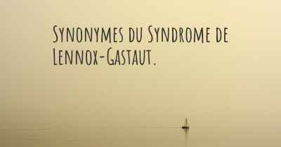 Synonymes du Syndrome de Lennox-Gastaut. 