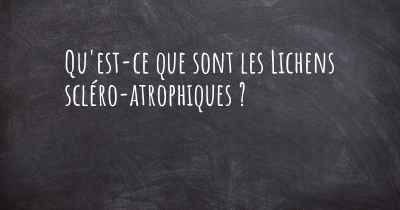 Qu'est-ce que sont les Lichens scléro-atrophiques ?