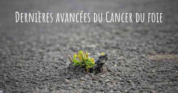 Dernières avancées du Cancer du foie