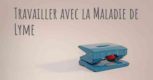 Travailler avec la Maladie de Lyme