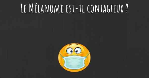 Le Mélanome est-il contagieux ?