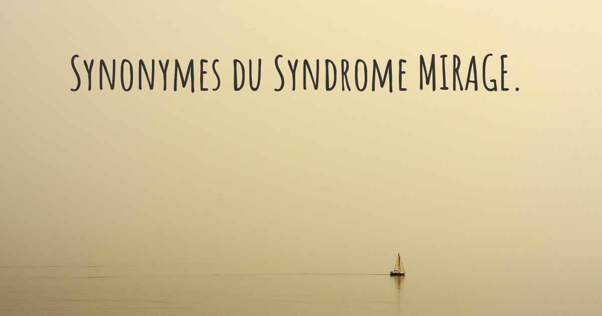  Synonymes  du Syndrome MIRAGE Les autres noms du Syndrome 