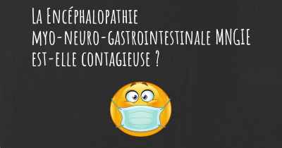 La Encéphalopathie myo-neuro-gastrointestinale MNGIE est-elle contagieuse ?