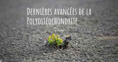 Dernières avancées de la Polyostéochondrite