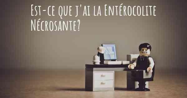 Est-ce que j'ai la Entérocolite Nécrosante?