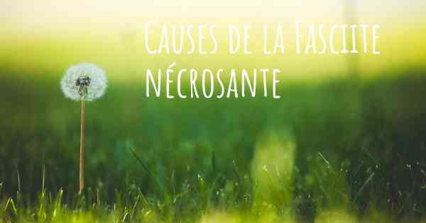 Causes de la Fasciite nécrosante
