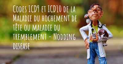 Codes ICD9 et ICD10 de la Maladie du hochement de tête ou maladie du tremblement - Nodding disease