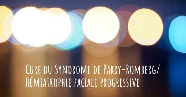 Cure du Syndrome de Parry-Romberg/ Hémiatrophie faciale progressive