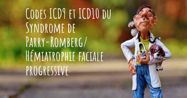 Codes ICD9 et ICD10 du Syndrome de Parry-Romberg/ Hémiatrophie faciale progressive