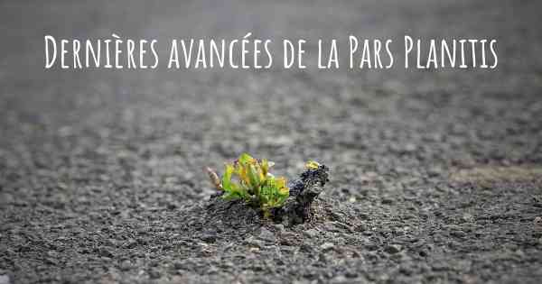 Dernières avancées de la Pars Planitis