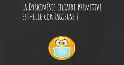 La Dyskinésie ciliaire primitive est-elle contagieuse ?
