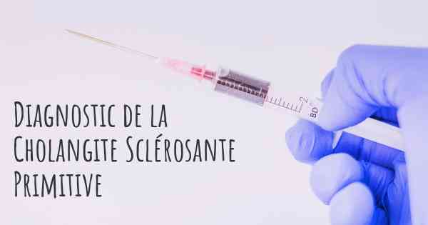 Diagnostic de la Cholangite Sclérosante Primitive