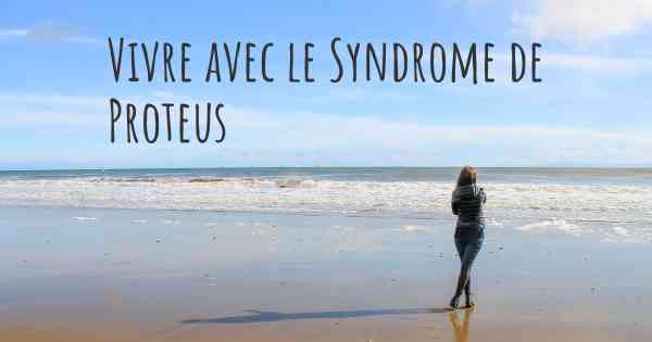 Vivre avec le Syndrome de Proteus