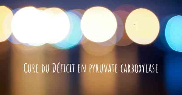 Cure du Déficit en pyruvate carboxylase