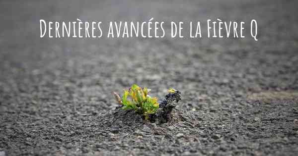Dernières avancées de la Fièvre Q