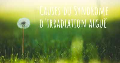 Causes du Syndrome d'irradiation aiguë