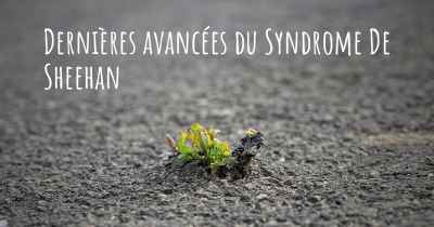 Dernières avancées du Syndrome De Sheehan