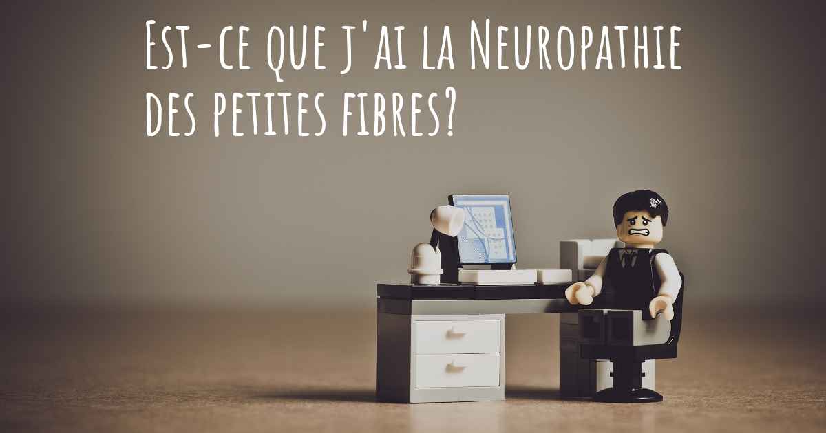 Neuropathie Des Petites Fibres Espérance De Vie Comment puis-je savoir si j'ai la Neuropathie des petites fibres?