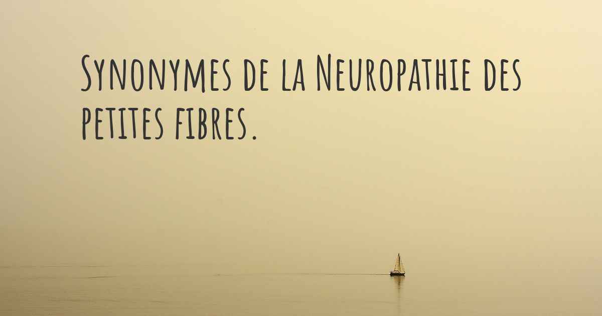 Neuropathie Des Petites Fibres Espérance De Vie Synonymes de la Neuropathie des petites fibres. Les autres noms de la