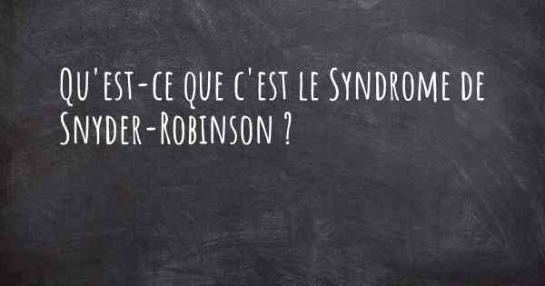 Qu'est-ce que c'est le Syndrome de Snyder-Robinson ?