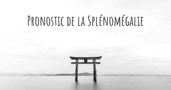 Pronostic de la Splénomégalie