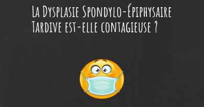 La Dysplasie Spondylo-Épiphysaire Tardive est-elle contagieuse ?