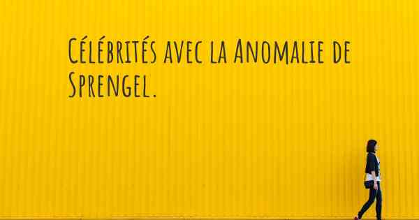 Célébrités avec la Anomalie de Sprengel. 